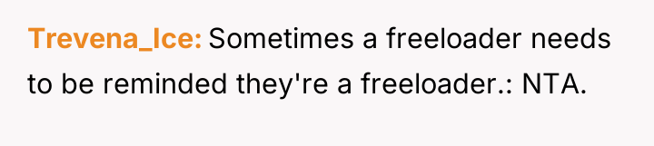 Trevena_Ice Sometimes a freeloader needs to be reminded they're a...