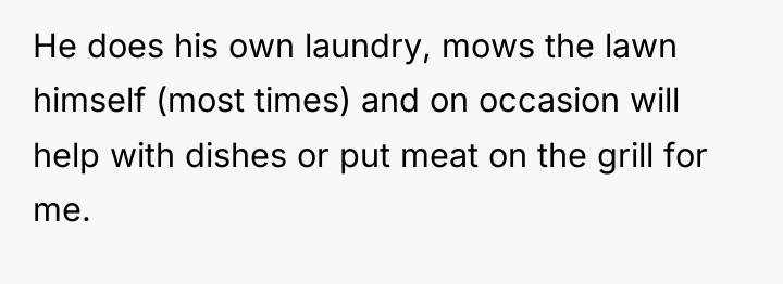 He does his own laundry, mows the lawn himself (most...