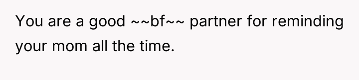 You are a good ~~bf~~ partner for reminding your mom...