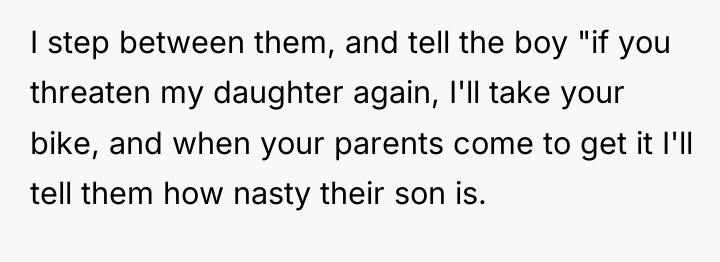 I step between them, and tell the boy "if you...