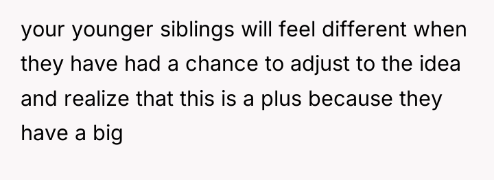 your younger siblings will feel different when they have had...