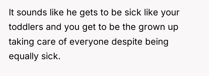 It sounds like he gets to be sick like your...