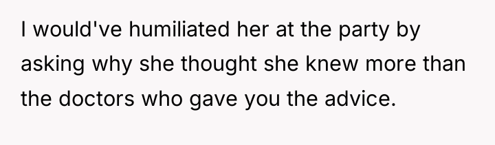 I would've humiliated her at the party by asking why...