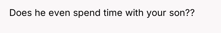Does he even spend time with your son??