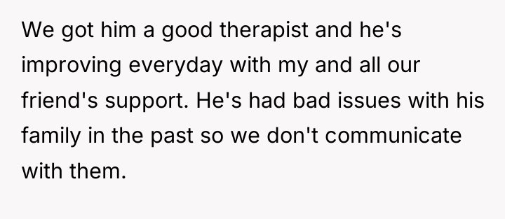 We got him a good therapist and he's improving everyday...
