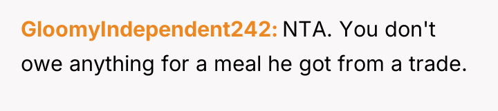 GloomyIndependent242 NTA. You don't owe anything for a meal he...