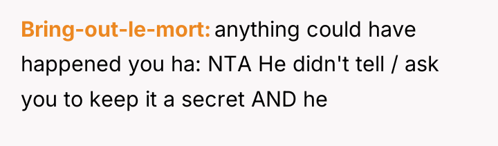 Bring-out-le-mort anything could have happened you ha: NTA He didn't...