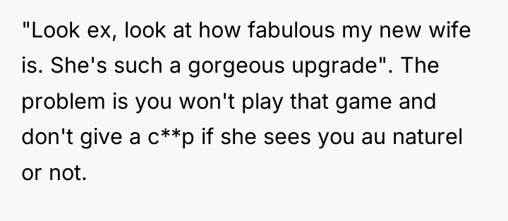 "Look ex, look at how fabulous my new wife is....