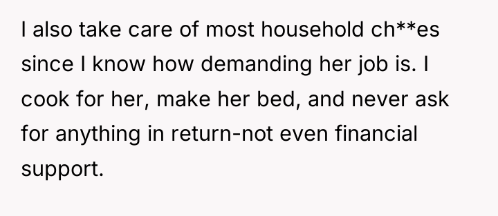 I also take care of most household ch**es since I...