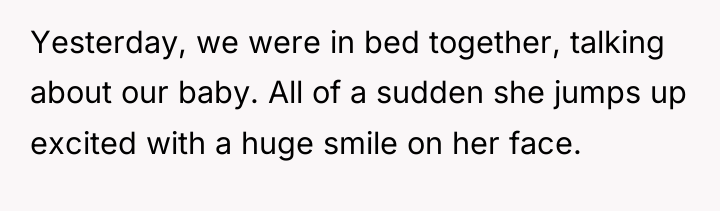 Yesterday, we were in bed together, talking about our baby....
