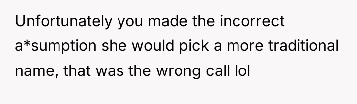 Unfortunately you made the incorrect a*sumption she would pick a...