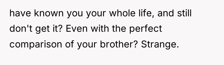 have known you your whole life, and still don't get...