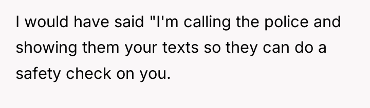 I would have said "I'm calling the police and showing...