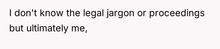 I don't know the legal jargon or proceedings but ultimately...