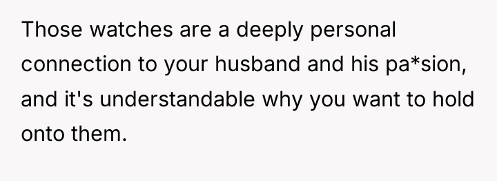 Those watches are a deeply personal connection to your husband...