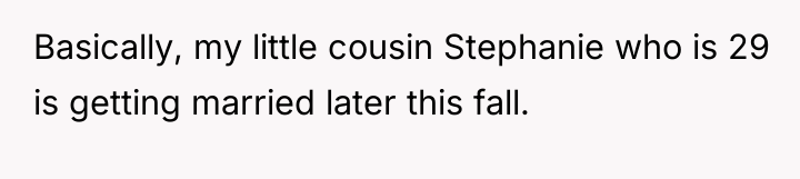 Basically, my little cousin Stephanie who is 29 is getting...