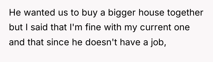 He wanted us to buy a bigger house together but...