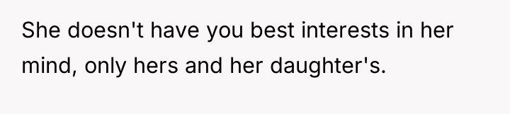 She doesn't have you best interests in her mind, only...