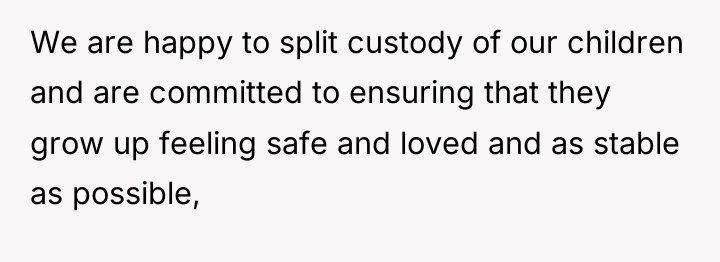 We are happy to split custody of our children and...