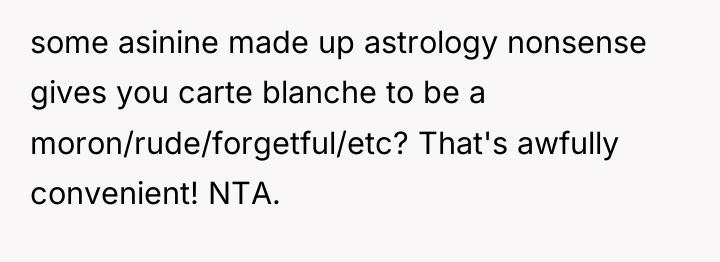some asinine made up astrology nonsense gives you carte blanche...