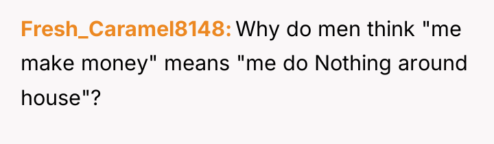 Fresh_Caramel8148 Why do men think "me make money" means "me...