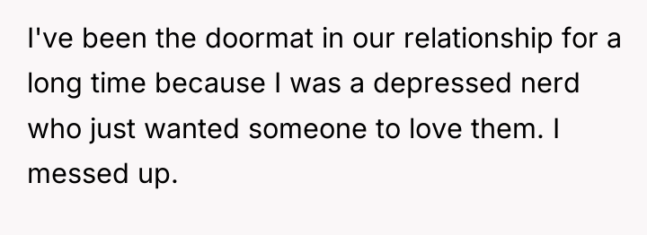 I've been the doormat in our relationship for a long...