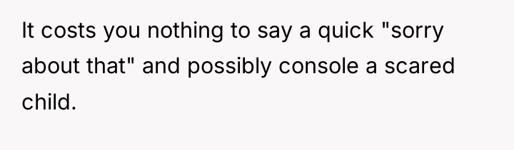 It costs you nothing to say a quick "sorry about...
