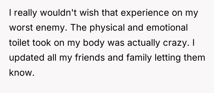 I really wouldn't wish that experience on my worst enemy....