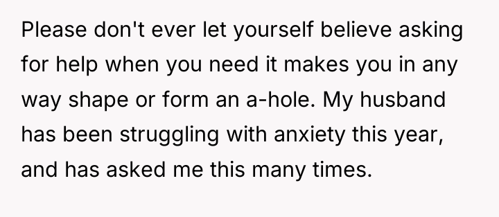 Please don't ever let yourself believe asking for help when...