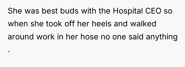 She was best buds with the Hospital CEO so when...