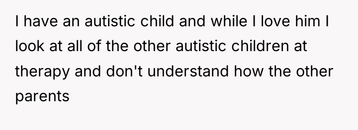 I have an autistic child and while I love him...
