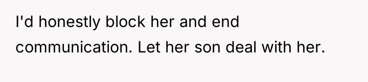 I'd honestly block her and end communication. Let her son...