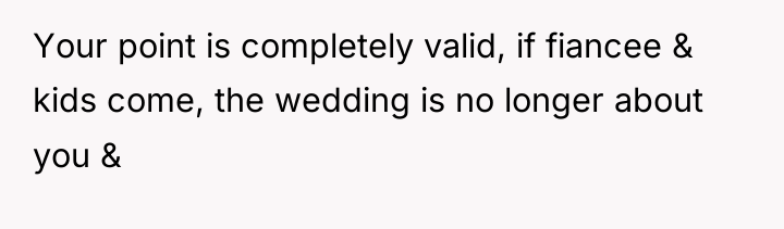 Your point is completely valid, if fiancee & kids come,...