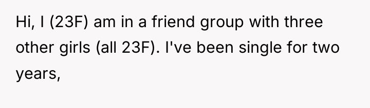 Hi, I (23F) am in a friend group with three...