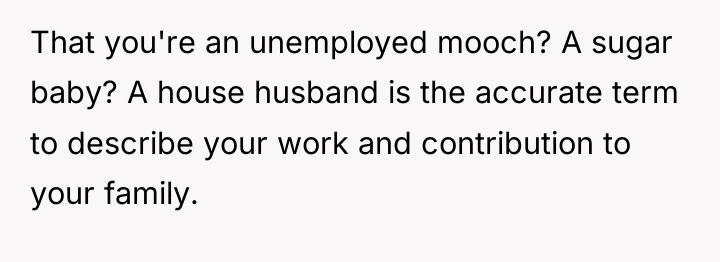 That you're an unemployed mooch? A sugar baby? A house...