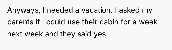 Anyways, I needed a vacation. I asked my parents if...