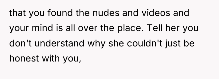 that you found the nudes and videos and your mind...