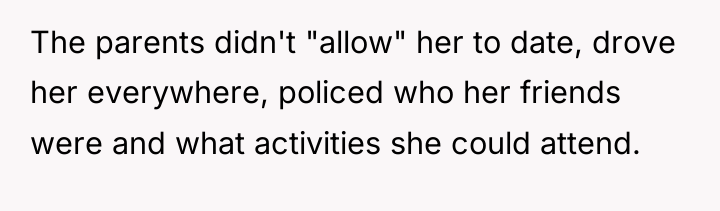 The parents didn't "allow" her to date, drove her everywhere,...