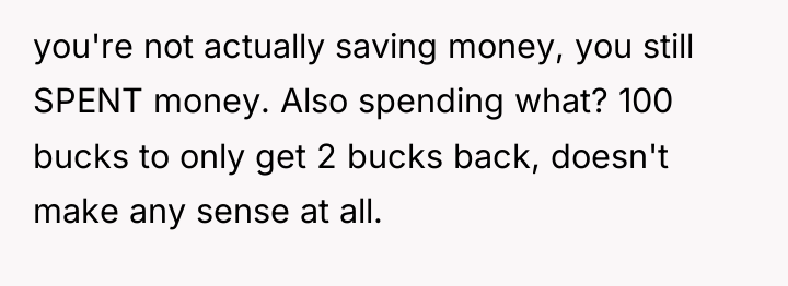 you're not actually saving money, you still SPENT money. Also...