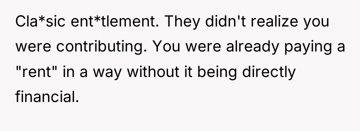 Cla*sic ent*tlement. They didn't realize you were contributing. You were...