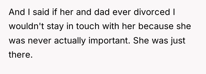 And I said if her and dad ever divorced I...