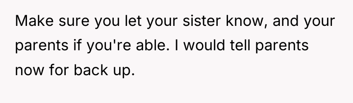 Make sure you let your sister know, and your parents...