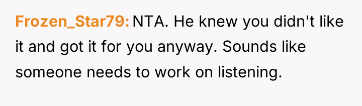 Frozen_Star79 NTA. He knew you didn't like it and got...