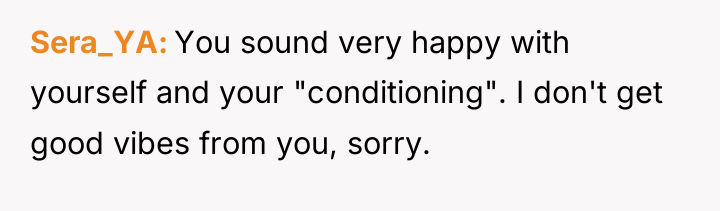 Sera_YA You sound very happy with yourself and your "conditioning"....