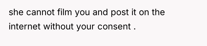 she cannot film you and post it on the internet...