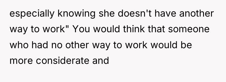 especially knowing she doesn't have another way to work" You...