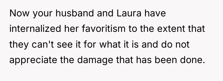 Now your husband and Laura have internalized her favoritism to...