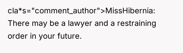 cla*s="comment_author">MissHibernia: There may be a lawyer and a restraining order...