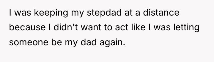 I was keeping my stepdad at a distance because I...
