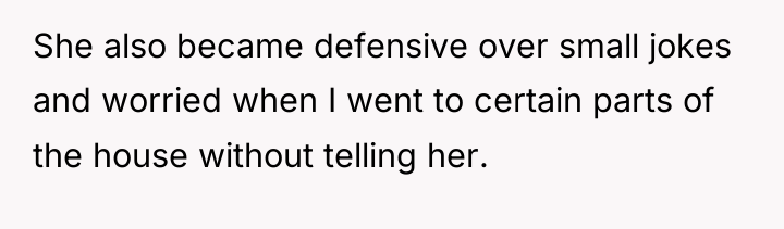 She also became defensive over small jokes and worried when...